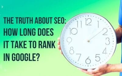 The Truth About Seo: How Long Does It Take To Rank In Google?