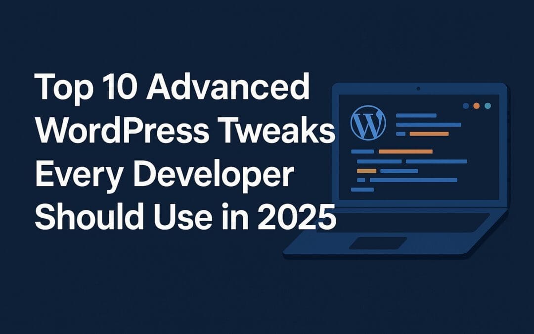 Top 10 Advanced WordPress Tweaks Every Developer Should Use in 2025