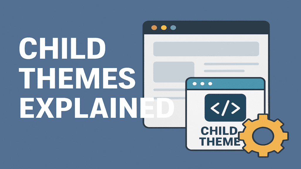 Child Themes Explained: Why and How to Use One 1 Child Themes